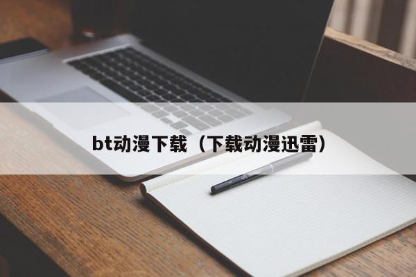 bt动漫下载（下载动漫迅雷）