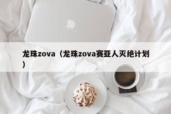 龙珠zova（龙珠zova赛亚人灭绝计划）
