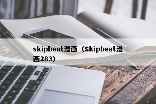 skipbeat漫画（Skipbeat漫画283）