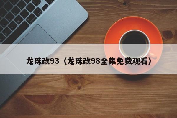 龙珠改93（龙珠改98全集免费观看）