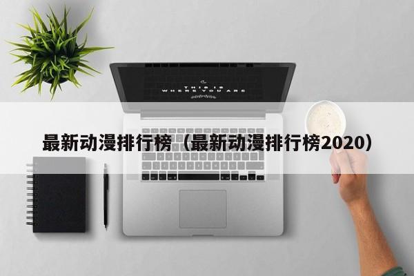 最新动漫排行榜（最新动漫排行榜2020）