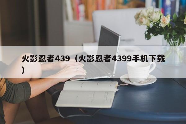 火影忍者439（火影忍者4399手机下载）