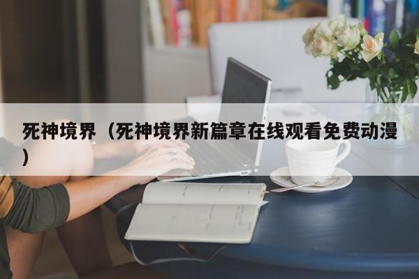 死神境界（死神境界新篇章在线观看免费动漫）