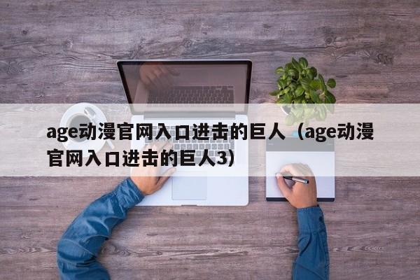 age动漫官网入口进击的巨人（age动漫官网入口进击的巨人3）
