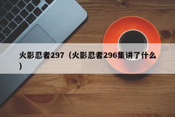 火影忍者297（火影忍者296集讲了什么）