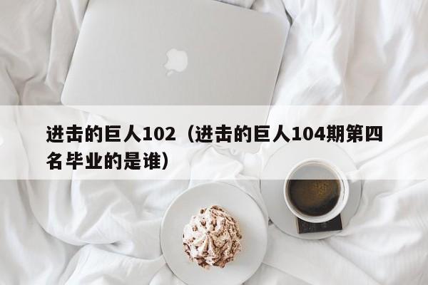 进击的巨人102（进击的巨人104期第四名毕业的是谁）