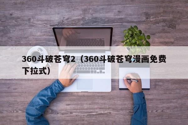 360斗破苍穹2（360斗破苍穹漫画免费下拉式）