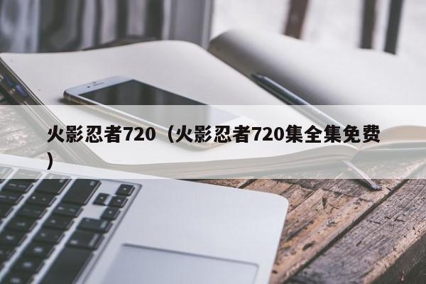 火影忍者720（火影忍者720集全集免费）