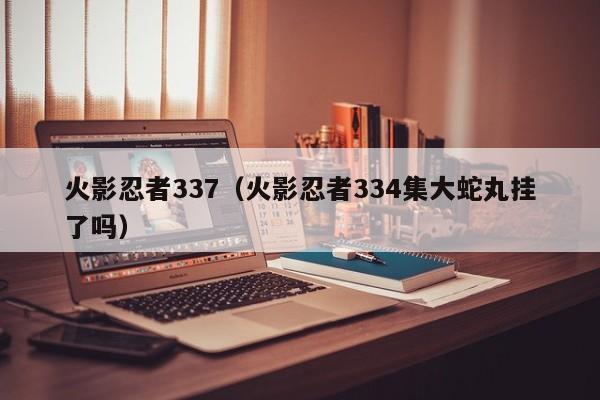 火影忍者337（火影忍者334集大蛇丸挂了吗）