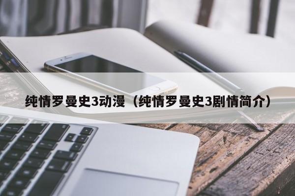 纯情罗曼史3动漫（纯情罗曼史3剧情简介）