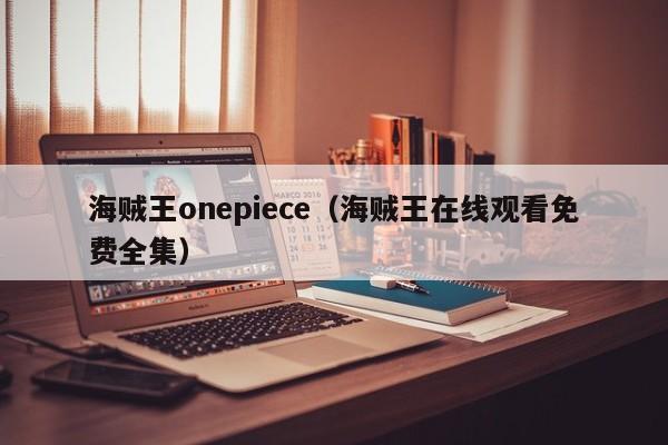 海贼王onepiece（海贼王在线观看免费全集）