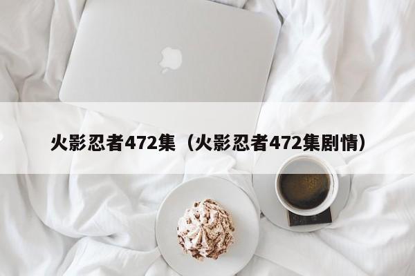 火影忍者472集（火影忍者472集剧情）