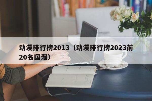 动漫排行榜2013（动漫排行榜2023前20名国漫）