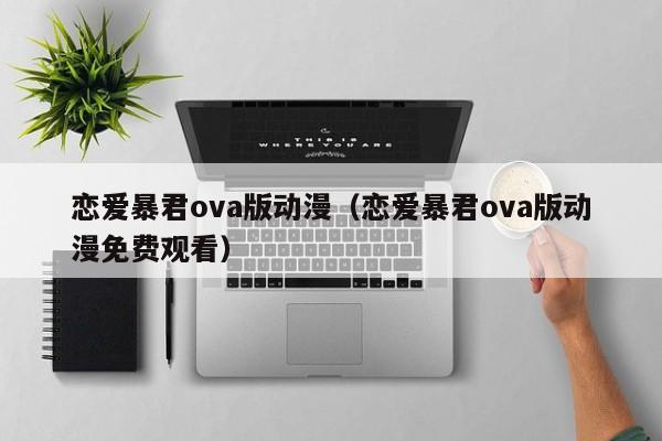 恋爱暴君ova版动漫（恋爱暴君ova版动漫免费观看）