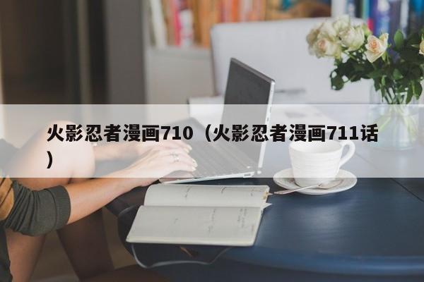 火影忍者漫画710（火影忍者漫画711话）