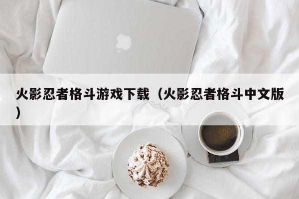 火影忍者格斗游戏下载（火影忍者格斗中文版）
