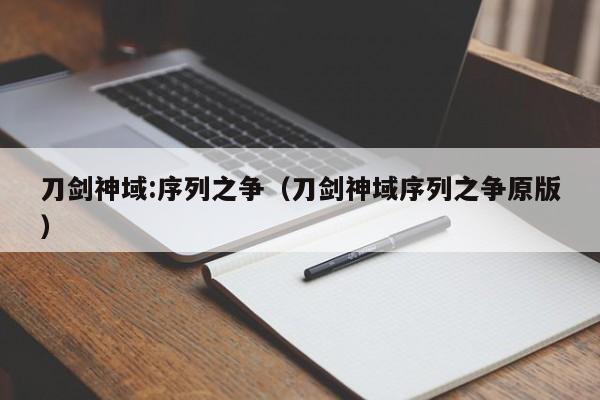 刀剑神域:序列之争（刀剑神域序列之争原版）