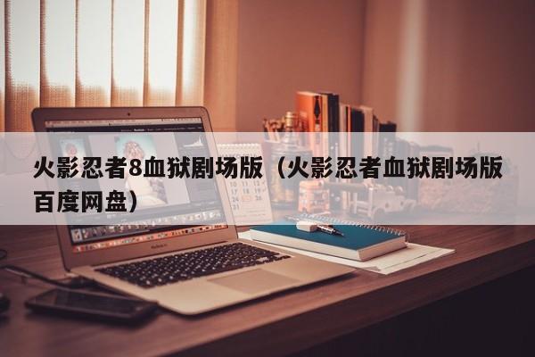 火影忍者8血狱剧场版（火影忍者血狱剧场版百度网盘）