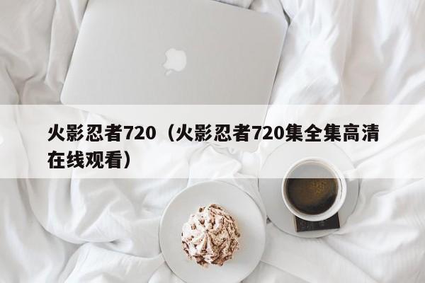 火影忍者720（火影忍者720集全集高清在线观看）