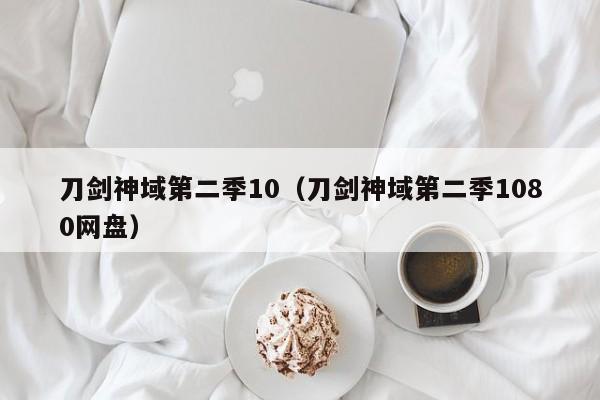 刀剑神域第二季10（刀剑神域第二季1080网盘）