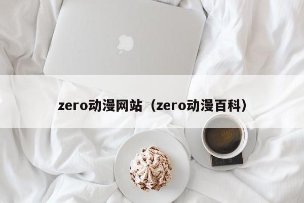 zero动漫网站（zero动漫百科）