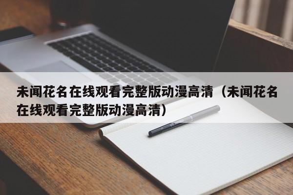 未闻花名在线观看完整版动漫高清（未闻花名在线观看完整版动漫高清）