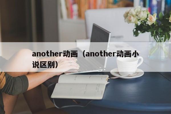 another动画（another动画小说区别）