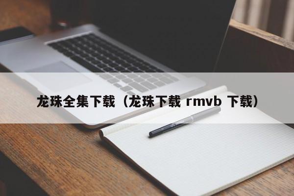龙珠全集下载（龙珠下载 rmvb 下载）