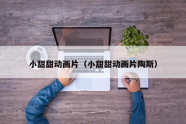 小甜甜动画片（小甜甜动画片陶斯）