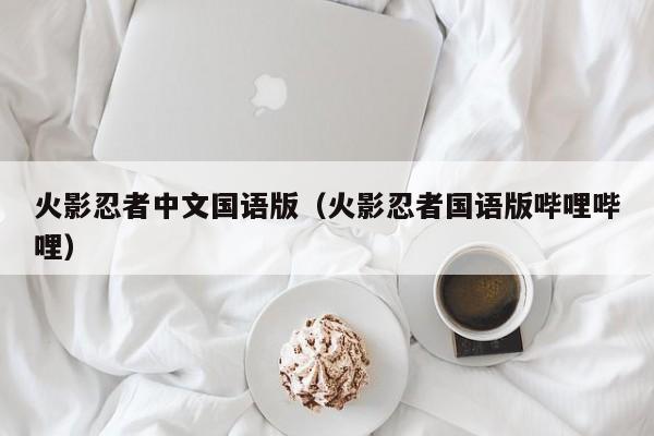 火影忍者中文国语版（火影忍者国语版哔哩哔哩）