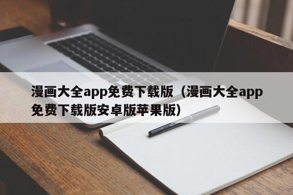 漫画大全app免费下载版（漫画大全app免费下载版安卓版苹果版）