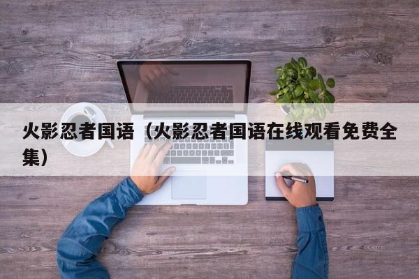 火影忍者国语（火影忍者国语在线观看免费全集）