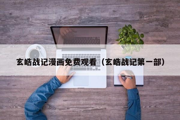 玄皓战记漫画免费观看（玄皓战记第一部）