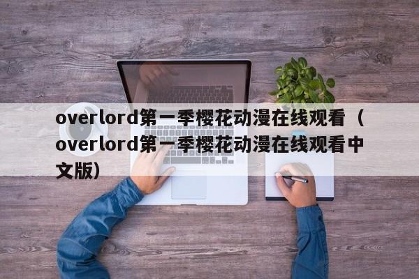 overlord第一季樱花动漫在线观看（overlord第一季樱花动漫在线观看中文版）