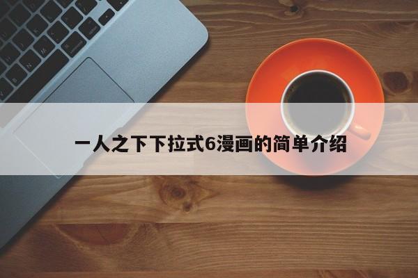 一人之下下拉式6漫画的简单介绍