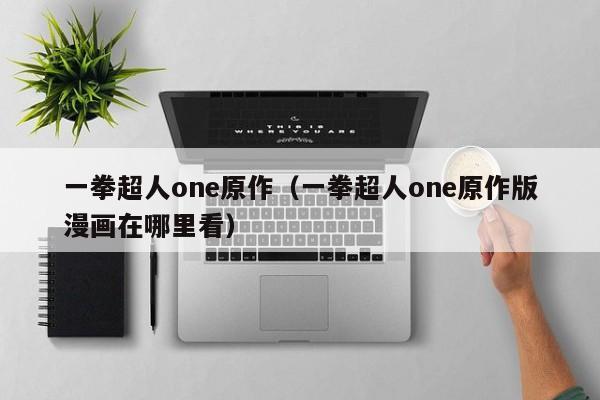 一拳超人one原作（一拳超人one原作版漫画在哪里看）