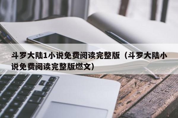 斗罗大陆1小说免费阅读完整版（斗罗大陆小说免费阅读完整版燃文）