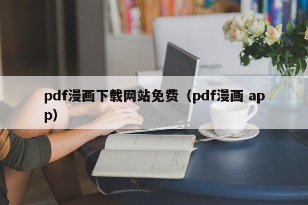 pdf漫画下载网站免费（pdf漫画 app）