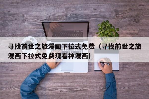 寻找前世之旅漫画下拉式免费（寻找前世之旅漫画下拉式免费观看神漫画）