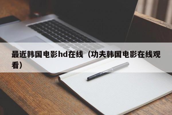 最近韩国电影hd在线（功夫韩国电影在线观看）