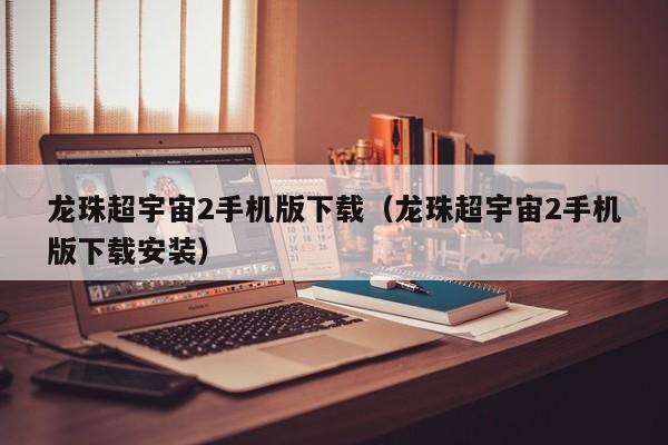 龙珠超宇宙2手机版下载（龙珠超宇宙2手机版下载安装）