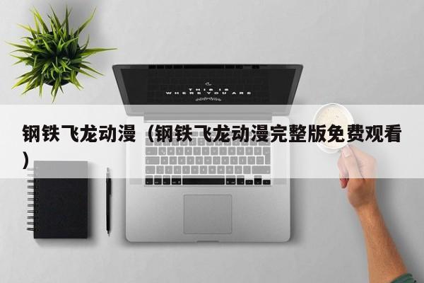 钢铁飞龙动漫（钢铁飞龙动漫完整版免费观看）