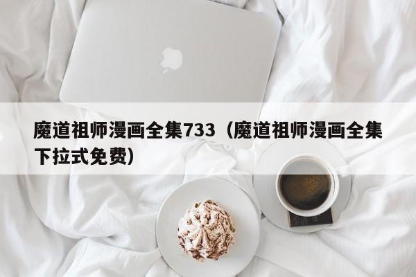魔道祖师漫画全集733（魔道祖师漫画全集下拉式免费）