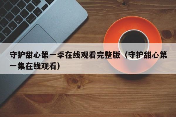 守护甜心第一季在线观看完整版（守护甜心第一集在线观看）