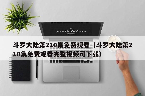 斗罗大陆第210集免费观看（斗罗大陆第210集免费观看完整视频可下载）