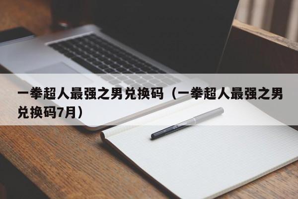 一拳超人最强之男兑换码（一拳超人最强之男兑换码7月）