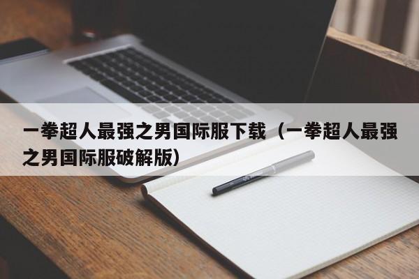 一拳超人最强之男国际服下载（一拳超人最强之男国际服破解版）