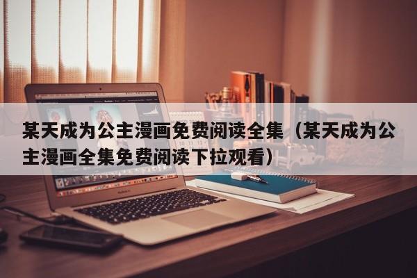 某天成为公主漫画免费阅读全集（某天成为公主漫画全集免费阅读下拉观看）