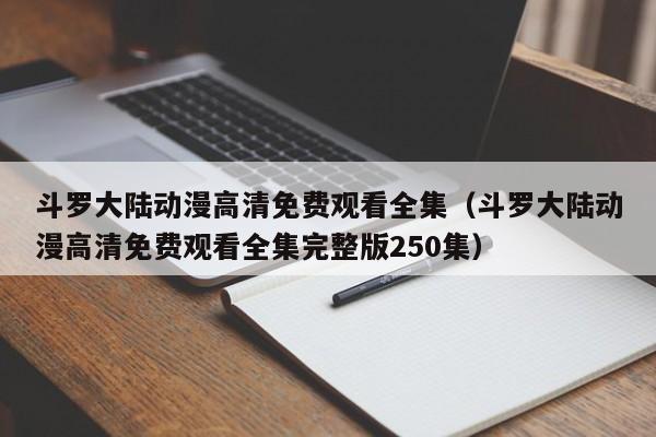 斗罗大陆动漫高清免费观看全集（斗罗大陆动漫高清免费观看全集完整版250集）
