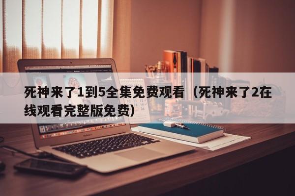 死神来了1到5全集免费观看（死神来了2在线观看完整版免费）